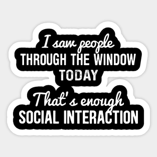 I Saw People Through The Window Today That's Enough Social Interaction Sticker